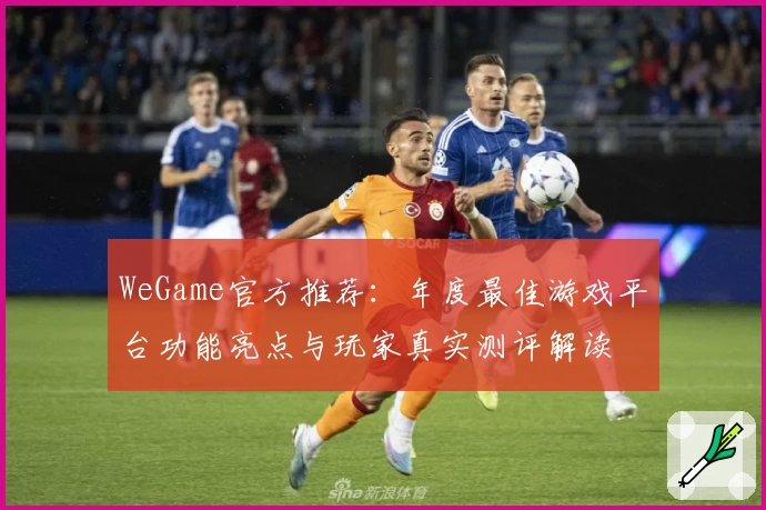 WeGame官方推荐：年度最佳游戏平台功能亮点与玩家真实测评解读
