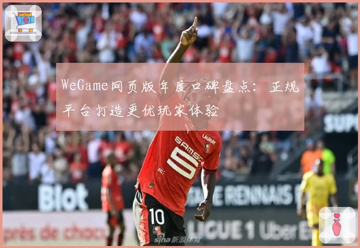WeGame网页版年度口碑盘点：正规平台打造更优玩家体验