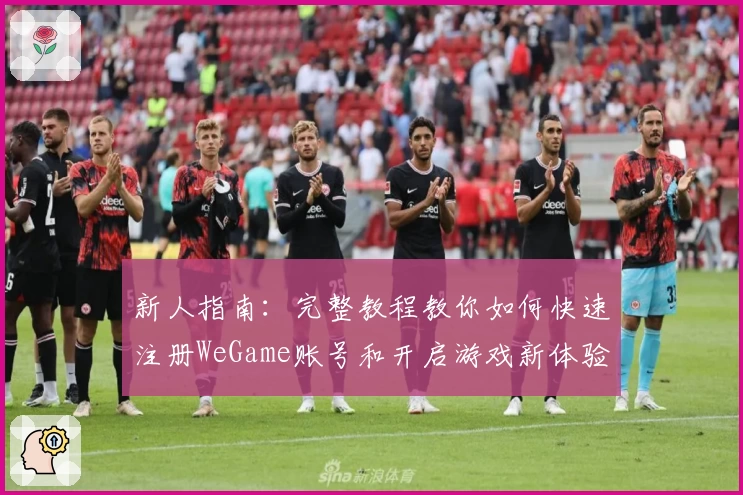 新人指南：完整教程教你如何快速注册WeGame账号和开启游戏新体验