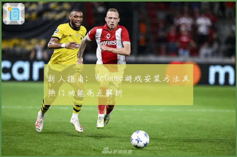 新人指南：WeGame游戏安装方法及热门功能亮点解析