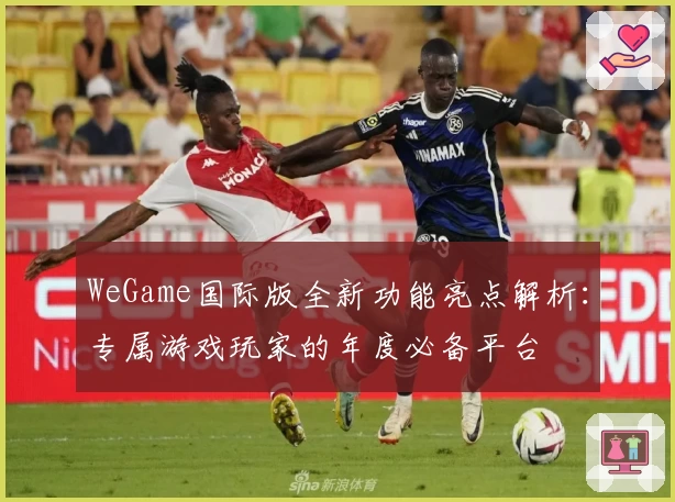 WeGame国际版全新功能亮点解析：专属游戏玩家的年度必备平台